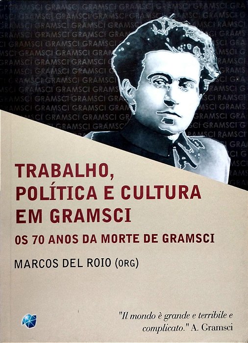 Livro Trabalho, Política e Cultura em Gramsci: os 70 Anos da Morte de Gramsci Autor Roio (org.), Marcos Del (2007) [usado]