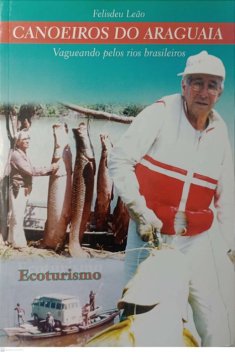 Livro Canoeiros do Araguaia - Vagueando Pelos Rios Brasileiros Autor Leão, Felisdeu (2004) [usado]