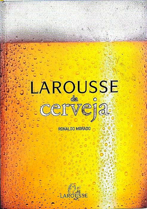 Livro Larousse da Cerveja Autor Morado, Ronaldo (2009) [seminovo]