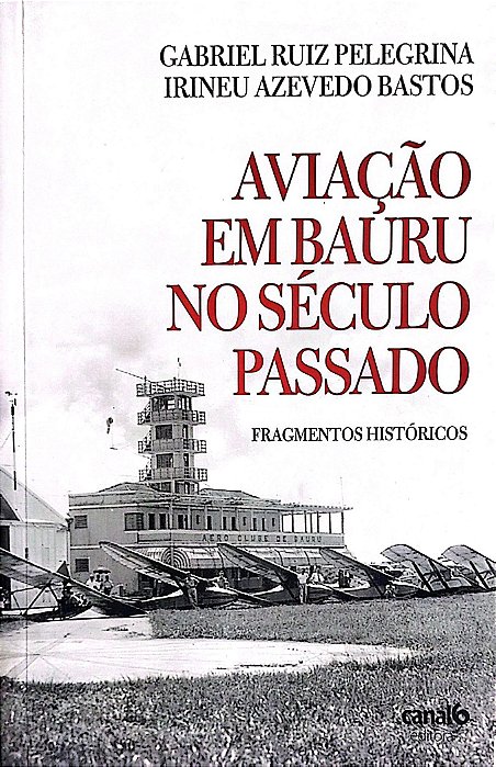 Livro Aviação em Bauru no Século Passado Autor Pelegrina, Gabriel Ruiz (2018) [usado]