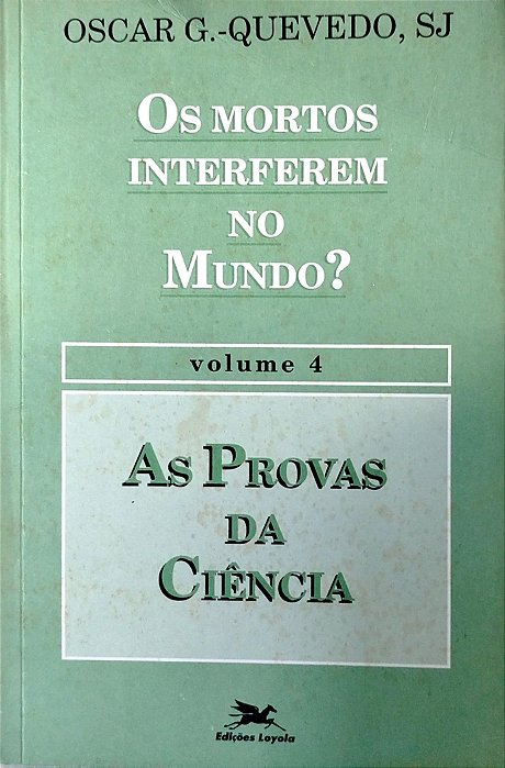 Livro as Provas da Ciência - os Mortos Interferem no Mundo? Volume 4 Autor Quevedo Sj, Oscar G. (1993) [usado]