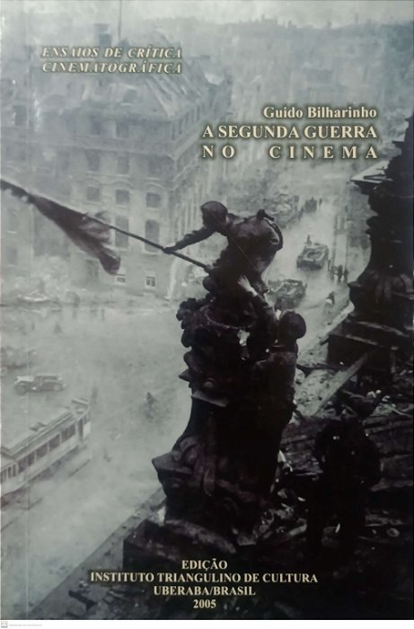 Livro a Segunda Guerra no Cinema - Ensaios de Crítica Cinematográfica Autor Bilharinho, Guido (2005) [seminovo]