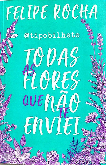 Livro Todas as Flores que Não Te Enviei Autor Rocha, Felipe (2018) [seminovo]