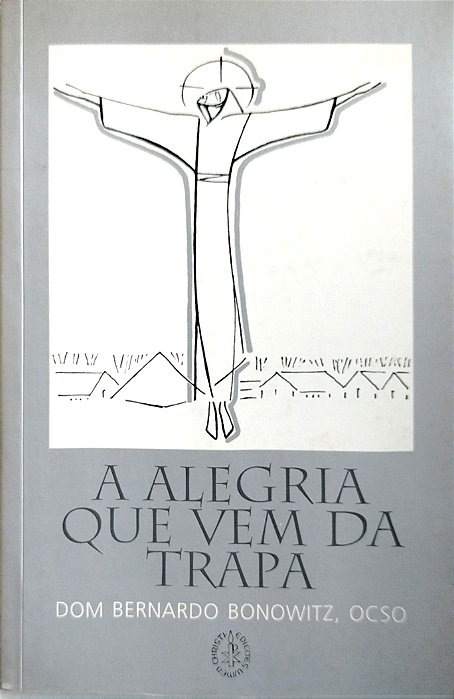Livro a Alegria que vem da Trapa Autor Bonowitz Ocso, Dom Bernardo (2001) [seminovo]