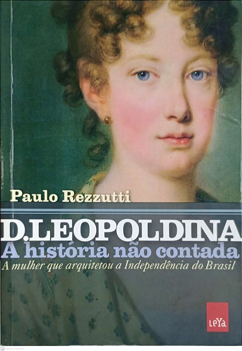 Livro D. Leopoldina: a História Não Contada Autor Rezzutti, Paulo (2017) [usado]