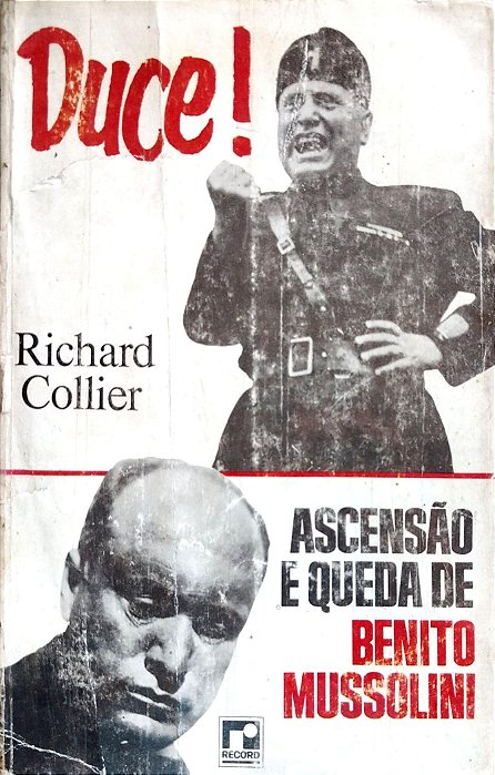 Livro Duce! Ascensão e Queda de Benito Mussolini Autor Collier, Richard [usado]