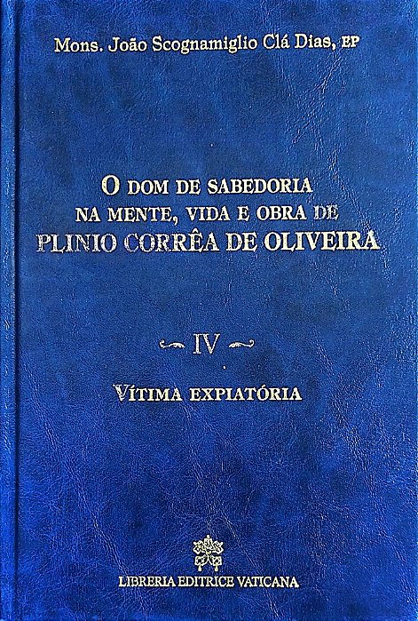 Livro o Dom de Sabedoria na Mente, Vida e Obra de Plinio Corrêa de Oliveira - Vol. Iv Vítima Expiatória Autor Dias, Mons. João Scognamiglio Clá (2016) [usado]