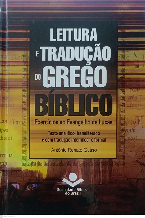 Livro Leitura e Tradução do Grego Bíblico - Exercícios no Evangelho do Lucas Autor Gusso, Antônio Renato (2018) [usado]
