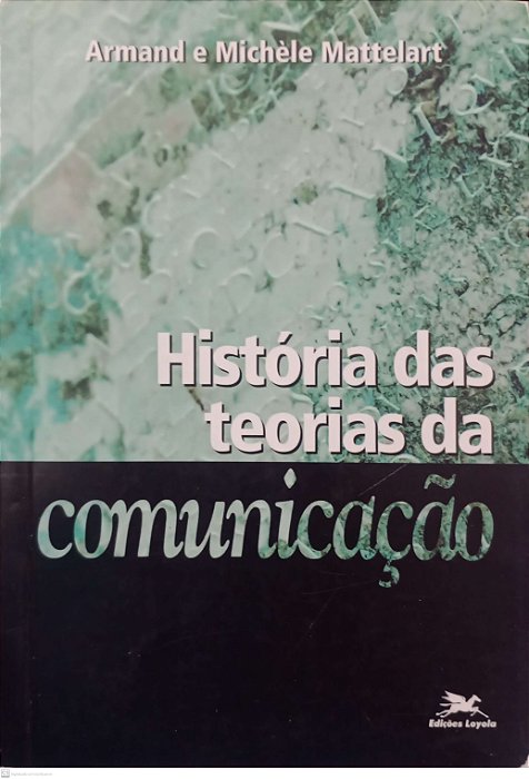 Livro História das Teorias da Comunicação Autor Mattelart, Armand e Michèle (1999) [usado]