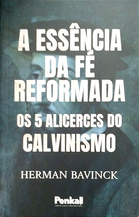 Livro a Essência da Fé Reformada: os 5 Alicerces do Calvinismo Autor Bavinck, Herman (2023) [seminovo]