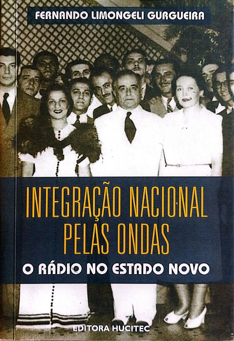 Livro Integração Nacional Pelas Ondas: o Rádio no Estado Novo Autor Gurgueira, Fernando Limongeli (2009) [seminovo]