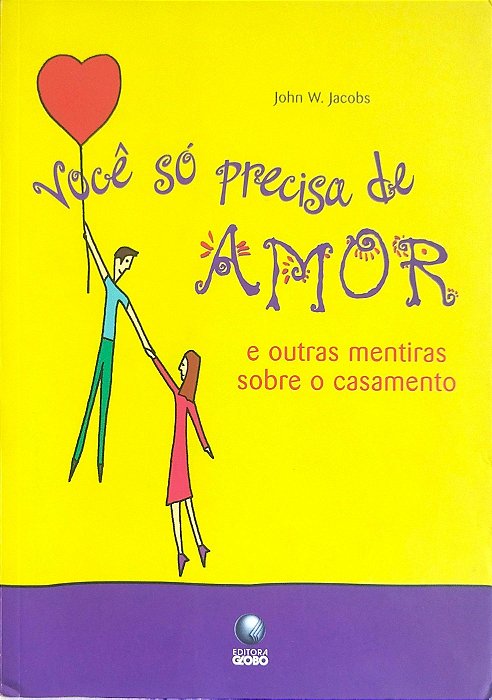 Livro Você Só Precisa de Amor e Outras Mentiras sobre o Casamento Autor Jacobs, John W. (2004) [seminovo]