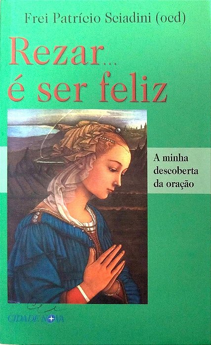 Livro Rezar... é Ser Feliz Autor Sciadini Ocd, Frei Patrício (2004) [seminovo]