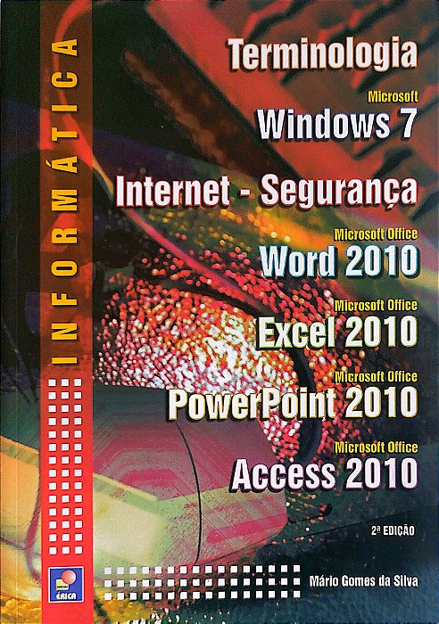 Livro Informática: Terminologia - Windows 7 - Internet-segurança - Word 2010 - Excel 2010 - Powerpoint 2010 - Acces 2010 Autor Silva, Mário Gomes da (2014) [seminovo]