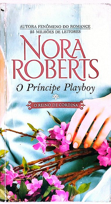 Livro o Príncipe Playboy - o Reino de Cordina Autor Roberts, Nora (2013) [usado]