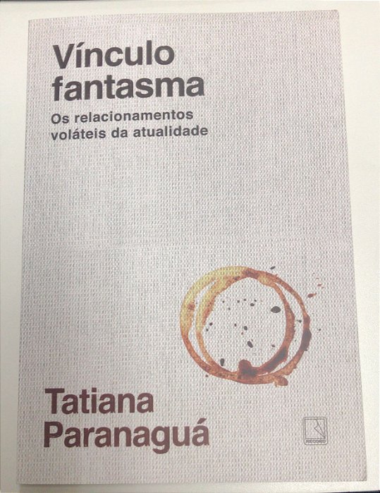 Livro Vínculo Fantasma:os Relacionamentos Voláteis da Atualidade Autor Paranaguá, Tatiana (2024) [usado]