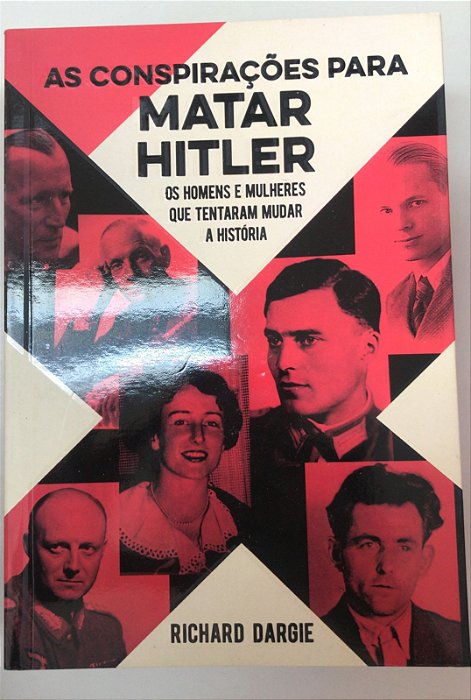 Livro as Conspirações para Matar Hitler: os Homens e Mulheres que Tentaram Mudar a Hitsória Autor Dargie, Richard (2020) [seminovo]