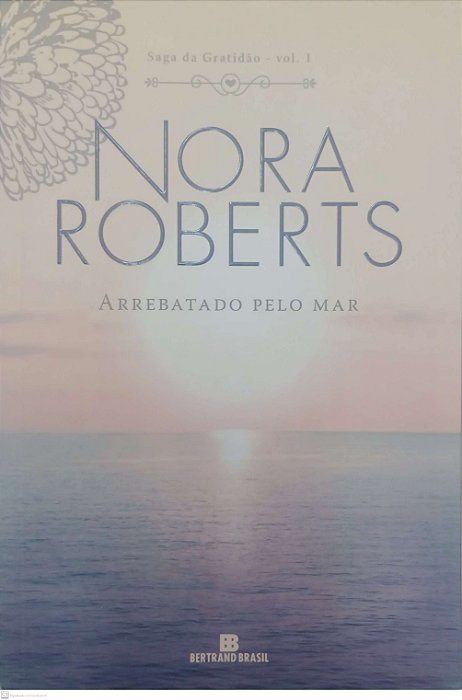 Livro Arrebatado pelo Mar - Saga da Gratidão 1 Autor Roberts, Nora (2018) [usado]