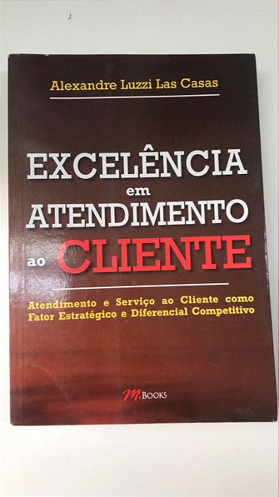 Livro Excelência em Atendimento ao Cliente Autor Casas, Alexandre Luzzi Las (2012) [usado]