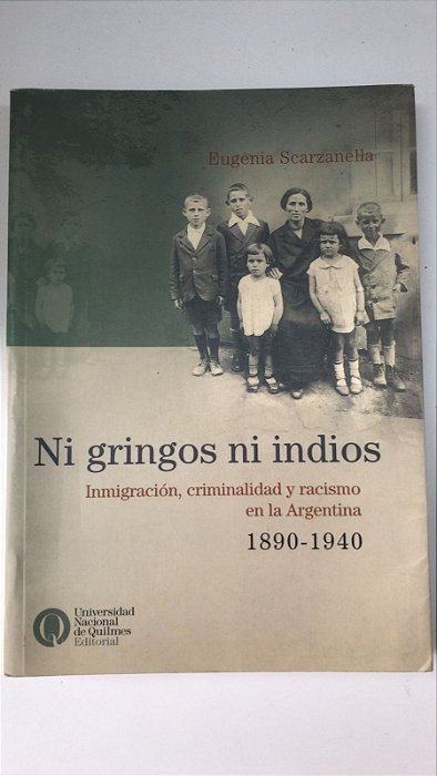 Livro Ni Gringos Ni Indios- Inmigración, Criminalidad Y Racismo En La Argentina 1890-1940 Autor Scarzanella, Eugenia (2003) [usado]