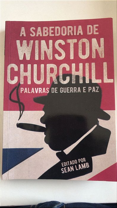 Livro a Sabedoria de Winston Churchill: Palavras de Guerra e Paz Autor Lamp, Sean (2020) [usado]