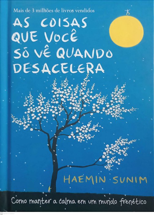 Livro as Coisas que Você Só Vê Quando Desacelera Autor Sunim, Haemin (2017) [seminovo]