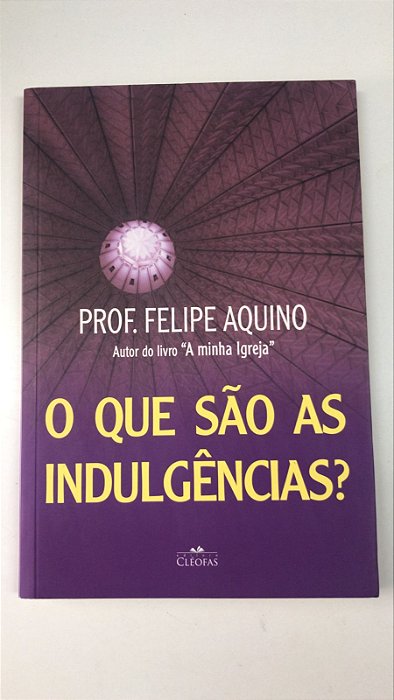 Livro o que São as Indulgências? Autor Aquino, Prof. Felipe (2016) [usado]