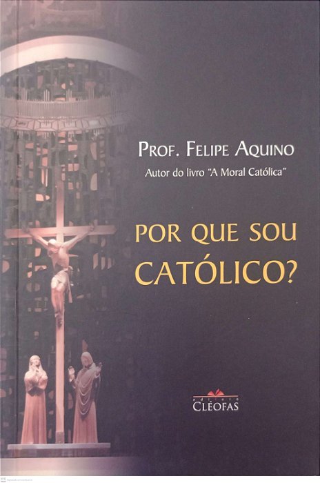 Livro por que Sou Católico ? Autor Aquino, Prof. Felipe (2015) [seminovo]