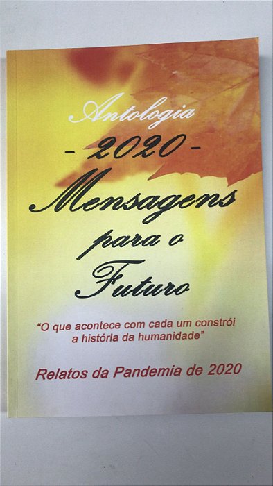 Livro Antologia- 2020 - Mensagens para o Futuro - Relatos da Pandemia de 2020 Autor Vários (2020) [usado]