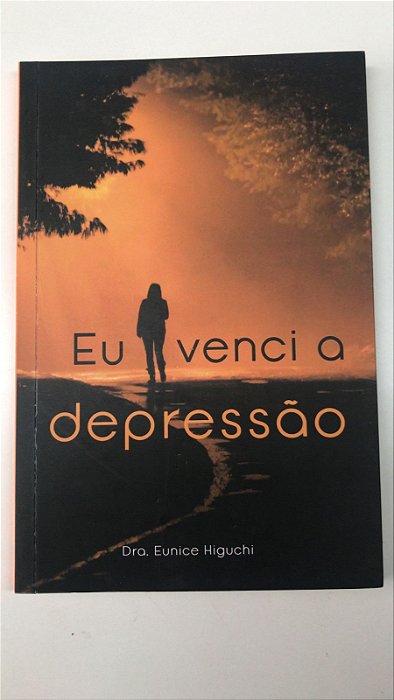 Livro Eu Venci a Depressão Autor Higuchi, Dra. Eunice (2020) [usado]