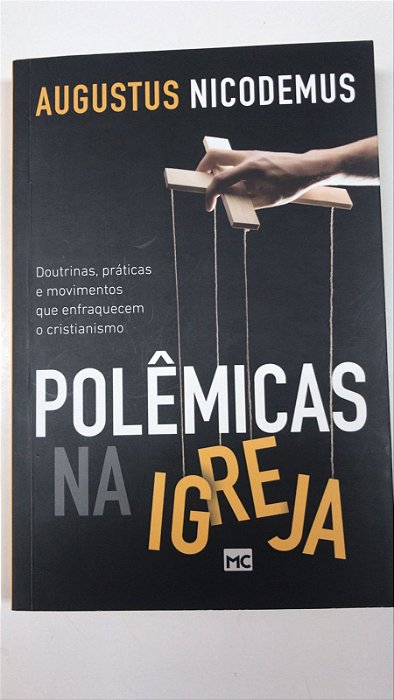 Livro Polêmicas na Igreja: Doutrinas, Práticas e Movimentos que Enfraquecem o Cristianismo Autor Nicodemus, Augustus (2015) [usado]