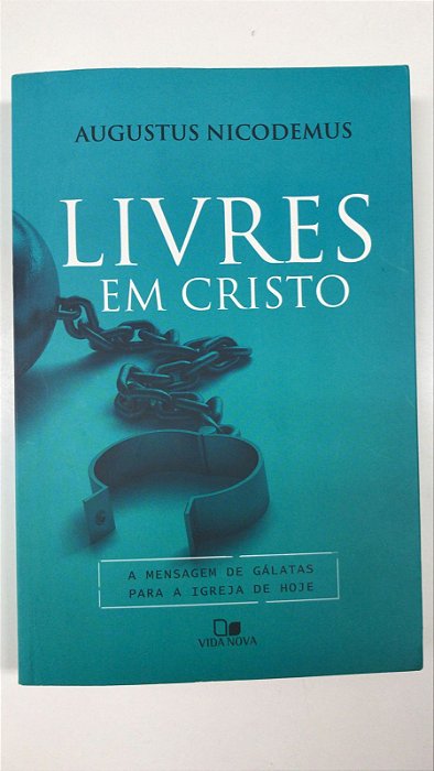 Livro Livres em Cristo- a Mensagem de Gálatas para a Igreja de Hoje Autor Nicodemus, Augustus (2016) [usado]