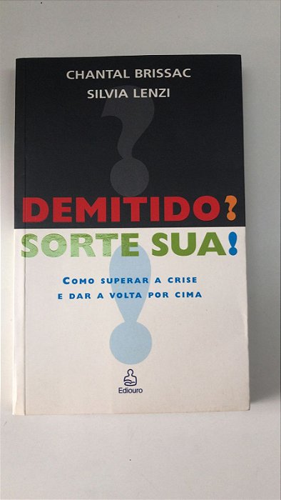 Livro Demitido? Sorte Sua! Como Superare a Crise e Dar a Volta por Cima Autor Brissac, Chantal (2004) [usado]