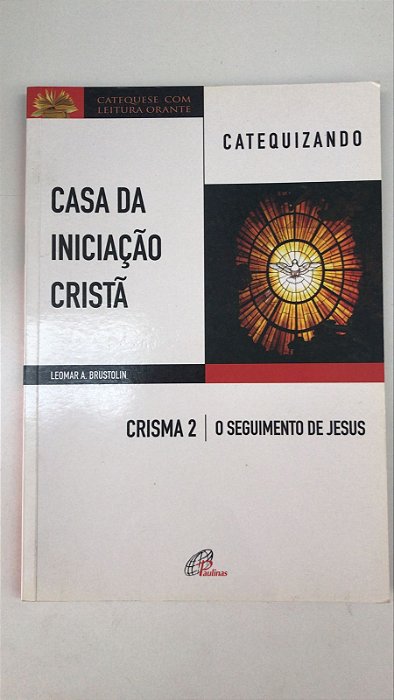 Livro Casa da Iniciação Cristã- Catequizando-crisma 2 - o Seguimento de Jesus Autor Brustolin, Leomar A. (2019) [usado]