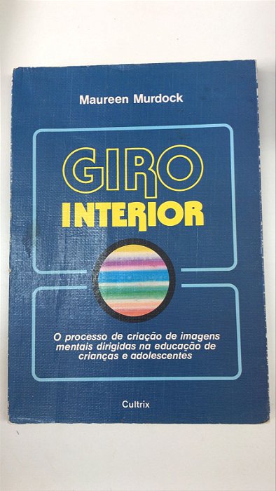 Livro Giro Interior: o Processo de Criação de Imagens Mentais Dirigidas na Educação de Crianças e Adolescentes Autor Murdock, Maureen (1987) [usado]