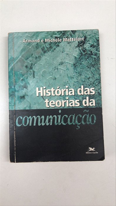 Livro História das Teorias da Comunicação Autor Armand e Michèle Mattelart (2004) [usado]