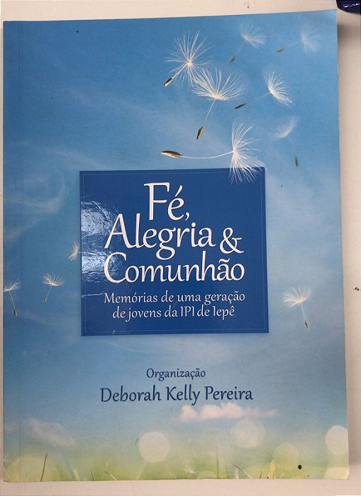 Livro Fé, Alegria e Comunhão: Memórias de Uma Geração de Jovens da Ipe de Iepê Autor Pereira, Deborah Kelly (2021) [usado]
