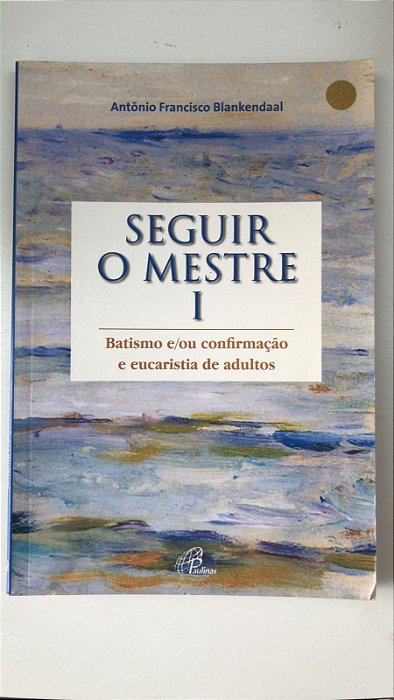 Livro Seguir o Mestre 1 - Batismo E/ ou Confirmação e Eucaristia de Adultos Autor Blankendaal, Antônio Francisco (2014) [usado]