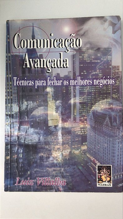 Livro Comunicação Avançada: Técnicas para Fechar os Melhores Negócios Autor Villalba, Luiz (2001) [usado]