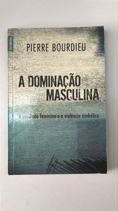 Livro a Dominação Masculina: a Condição Feminina e a Violência Simbólica Autor Bourdieu, Pierre (2017) [usado]