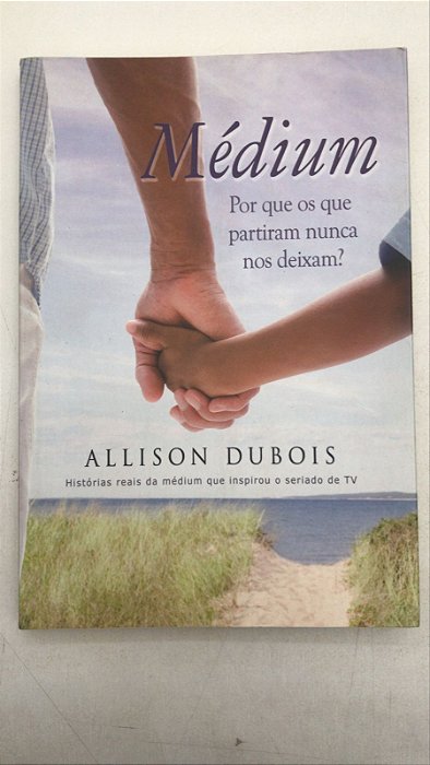 Livro Médium: por que os que Partiram Nunca nos Deixam? Autor Dubois, Allison (2008) [usado]