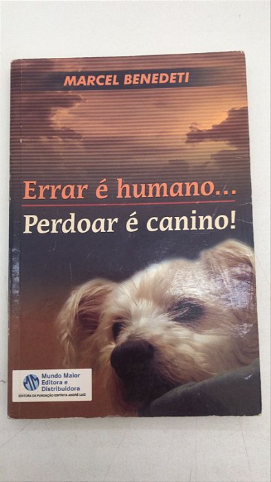Livro Errar é Humano... Perdoar é Canino! Autor Benedeti, Marcel (2008) [usado]