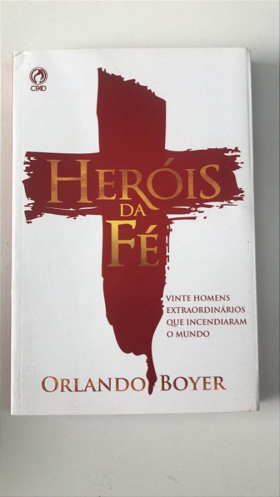 Livro Heróis da Fé : Vinte Homens Extraordinários que Incendiaram o Mundo Autor Boyer, Orlando (2019) [usado]