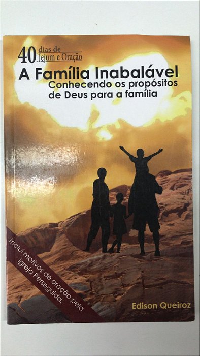 Livro 40 Dias de Jejum e Oração: a Família Inabalável Conhecendo os Propósitos de Deus para a Família Autor Queiroz, Edison (2015) [usado]