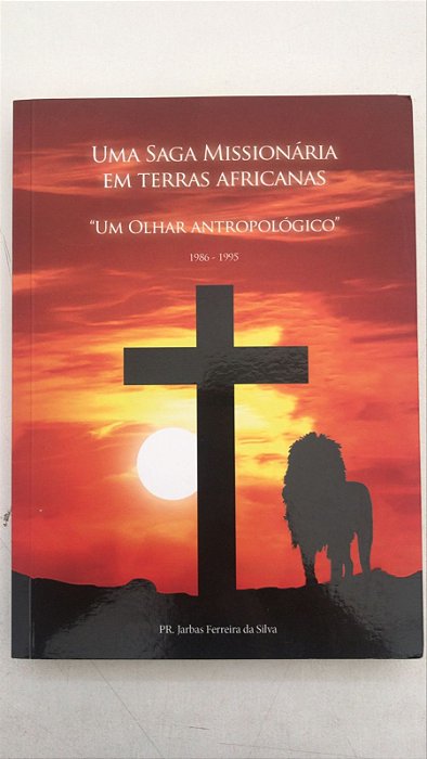 Livro Uma Saga Missionária em Terras Africanas '''' um Olhar Antropológico'''' Autor Silva, Pr. Jarbas Ferreira da [usado]