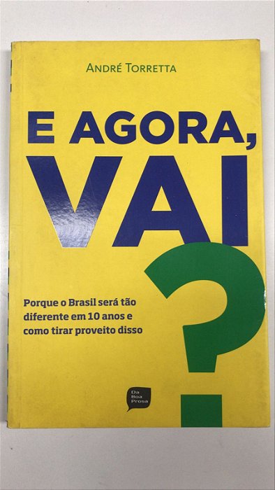 Livro e Agora, Vai? por que o Brasil Será Tão Diferente em 10 Anos e Como Tirar Proveito Disso Autor Torretta, André (2012) [usado]