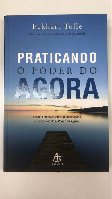 Livro Praticando o Poder do Agora Autor Tolle, Eckhart (2016) [seminovo]