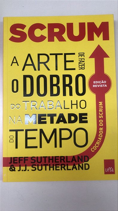 Livro Scrum: a Arte de Fazer o Dobro do Trabalho na Metade do Tempo Autor Sutherland, Jeff e J.j. Sutherland (2016) [seminovo]