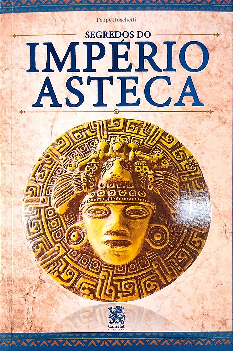 Livro Segredos do Império Asteca Autor Boschetti, Felipe (2022) [seminovo]