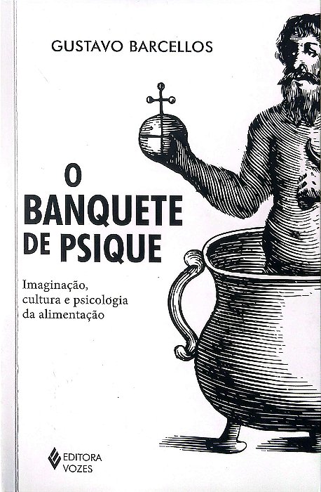 Livro o Banquete de Psique - Imaginação, Cultura e Psicologia da Alimentação Autor Barcellos, Gustavo (2017) [usado]